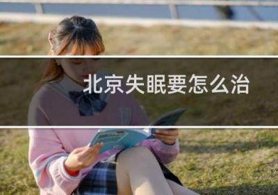 北京失眠要怎么治