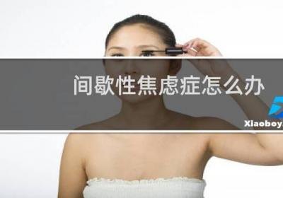 間歇性焦慮癥怎么辦